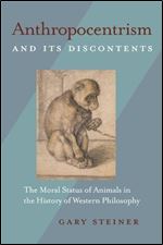 Anthropocentrism and Its Discontents: The Moral Status of Animals in the History of Western Philosophy