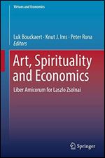 Art, Spirituality and Economics: Liber Amicorum for Laszlo Zsolnai (Virtues and Economics (2))