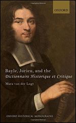 Bayle, Jurieu, and the Dictionnaire Historique et Critique (Oxford Historical Monographs)