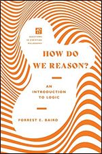 How Do We Reason?: An Introduction to Logic