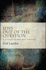 Jews Out of the Question: A Critique of Anti-Anti-Semitism (SUNY series, Philosophy and Race)