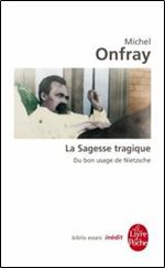 La Sagesse tragique. Du bon usage de Nietzsche: Inedit (Biblio Essais) (French Edition)