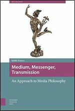 Medium, Messenger, Transmission: An Approach to Media Philosophy (Recursions)