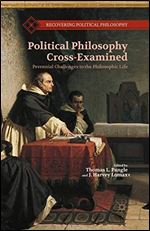 Political Philosophy Cross-Examined: Perennial Challenges to the Philosophic Life