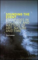 Sounding the Event: Escapades in Dialogue and Matters of Art, Nature and Time