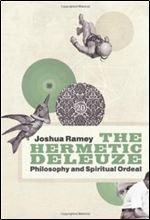 The Hermetic Deleuze: Philosophy and Spiritual Ordeal (New Slant: Religion, Politics, Ontology)