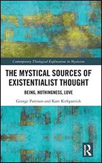 The Mystical Sources of Existentialist Thought: Being, Nothingness, Love (Contemporary Theological Explorations in Mysticism)
