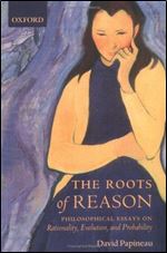 The Roots of Reason: Philosophical Essays on Rationality, Evolution, and Probability