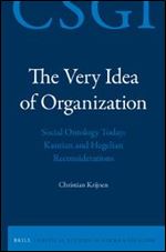 The Very Idea of Organization: Social Ontology Today: Kantian and Hegelian Reconsiderations (Critical Studies in German Idealism) [German]