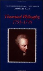 Theoretical Philosophy, 1755-1770 (The Cambridge Edition of the Works of Immanuel Kant)
