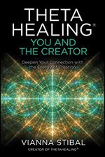 ThetaHealing : You and the Creator: Deepen Your Connection with the Energy of Creation