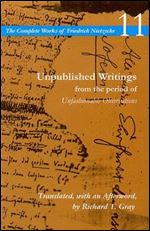 Unpublished Writings - From the Period of Unfashionable Observations (The Complete Works of Friedrich Nietzsche 11)