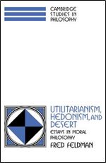 Utilitarianism, Hedonism, and Desert: Essays in Moral Philosophy
