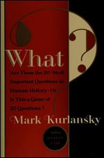 What?: Are These Really the Twenty Most Important Questions in Human History?