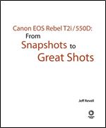 Canon EOS Rebel T2i / 550D: From Snapshots to Great Shots 1st Edition