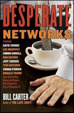 Desperate Networks : Starring Katie Couric Les Moonves Simon Cowell Dan Rather Jeff Zucker Teri Hatcher Conan O'Brien Donald Tr