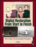 Digital Restoration From Start to Finish: How to repair old and damaged photographs, second edition