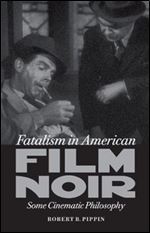 Fatalism in American Film Noir: Some Cinematic Philosophy (Page-Barbour Lectures)