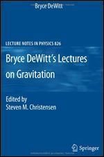 Bryce DeWitt's Lectures on Gravitation (Lecture Notes in Physics)