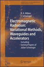 Electromagnetic Radiation, Variational Methods, Waveguides and Accelerators: Including Seminal Papers of Julian Schwinger (Particle Acceleration and Detection)