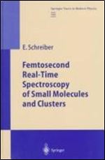 Femtosecond Real-Time Spectroscopy of Small Molecules and Clusters (Springer Tracts in Modern Physics (143))