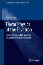 Flavor Physics at the Tevatron: Decay, Mixing and CP-Violation Measurements in pp-Collisions (Springer Tracts in Modern Physics)