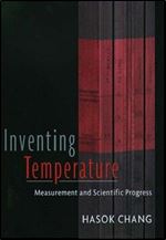 Inventing Temperature: Measurement and Scientific Progress (Oxford Studies in Philosophy of Science)