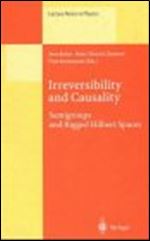 Irreversibility and Causality: Semigroups and Rigged Hilbert Spaces (Lecture Notes in Physics)