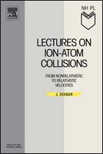 Lectures on Ion-Atom Collisions: From Nonrelativistic to Relativistic Velocities (North-Holland Personal Library)