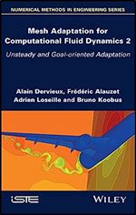 Mesh Adaptation for Computational Fluid Dynamics, Volume 2: Unsteady and Goal-oriented Adaptation