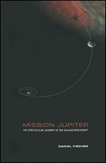 Mission Jupiter: The Spectacular Journey of the Galileo Spacecraft