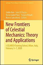 New Frontiers of Celestial Mechanics: Theory and Applications: I-CELMECH Training School, Milan, Italy, February 3 7, 2020 (Springer Proceedings in Mathematics & Statistics, 399)