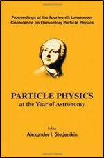 Particle Physics at the Year of Astronomy: Proceedings of the Fourteenth Lomonosov Conference on Elementary Particle Physics