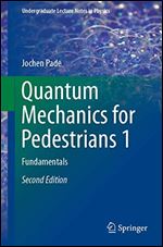 Quantum Mechanics for Pedestrians 1: Fundamentals (Undergraduate Lecture Notes in Physics) 2nd Edition