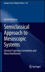 Semiclassical Approach to Mesoscopic Systems: Classical Trajectory Correlations and Wave Interference (Springer Tracts in Modern Physics, Vol. 245)