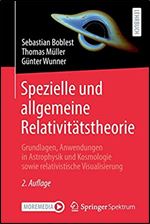Spezielle und Allgemeine Relativitatstheorie: Grundlagen, Anwendungen in Astrophysik und Kosmologie Sowie Relativistische Visualisierung