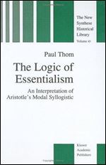The Logic of Essentialism: An Interpretation of Aristotles Modal Syllogistic