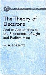 The Theory of Electrons: and Its Applications to the Phenomena of Light and Radiant Heat (Dover Books on Physics) Ed 2