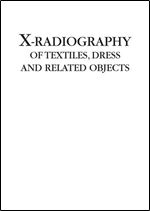 X-Radiography of Textiles, Dress and Related Objects (Conservation and Museology)