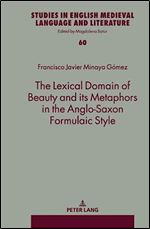 The Lexical Domain of Beauty and its Metaphors in the Anglo-Saxon Formulaic Style (Studies in English Medieval Language and Literature, 60)