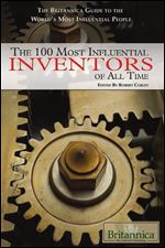The 100 Most Influential Inventors of All Time (The Britannica Guide to the World's Most Influential People)