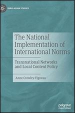 The National Implementation of International Norms: Transnational Networks and Local Content Policy (Euro-Asian Studies)