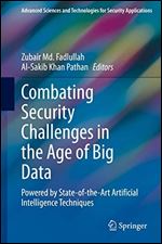 Combating Security Challenges in the Age of Big Data: Powered by State-of-the-Art Artificial Intelligence Techniques
