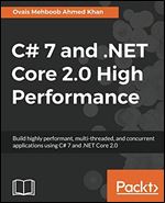 C# 7 and . NET Core 2. 0 High Performance: Build Highly Performant, Multi-Threaded, and Concurrent Applications Using C# 7 and . NET Core 2. 0