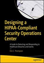 Designing a HIPAA-Compliant Security Operations Center: A Guide to Detecting and Responding to Healthcare Breaches and Events