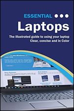 Essential Laptops: The Illustrated Guide to Using Your Laptop