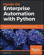 Hands-On Enterprise Automation with Python: Automate common administrative and security tasks with Python
