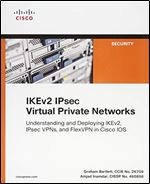 IKEv2 IPsec Virtual Private Networks: Understanding and Deploying IKEv2, IPsec VPNs, and FlexVPN in Cisco IOS (Networking Technology: Security)