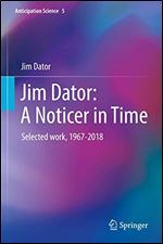 Jim Dator: A Noticer in Time: Selected work, 1967-2018