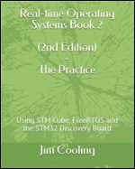 Real-time Operating Systems Book 2 - The Practice: Using STM Cube, FreeRTOS and the STM32 Discovery Board
